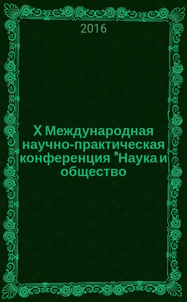 X Международная научно-практическая конференция "Наука и общество: проблемы современных исследований", 19 мая 2016 года : сборник статей [в 2 ч.]. Ч. 1 : Экономические процессы в современном обществе ; Государственное и муниципальное управление и политика ; Журналистика и филология: вопросы теории и практики ; Социальное служение и развитие человеческого потенциала