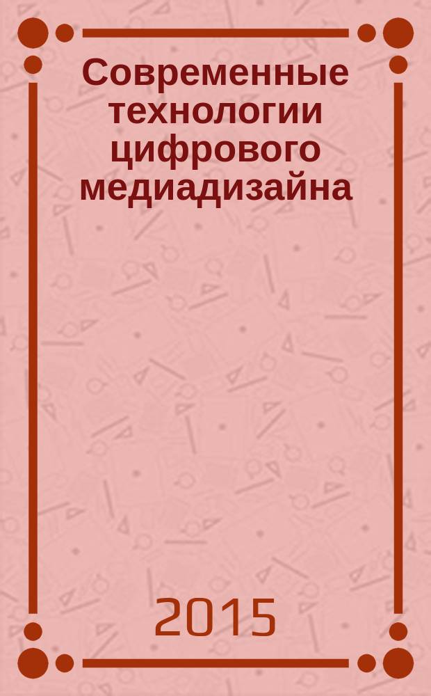 Современные технологии цифрового медиадизайна : учебное пособие : для подготовки бакалавров по направлениям "Информационные системы и технологии", "Прикладная информатика", "Дизайн"