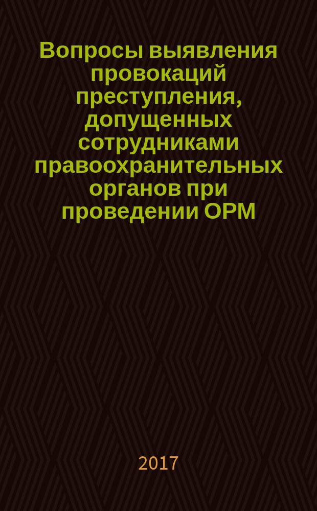 Вопросы выявления провокаций преступления, допущенных сотрудниками правоохранительных органов при проведении ОРМ : учебно-методические материалы