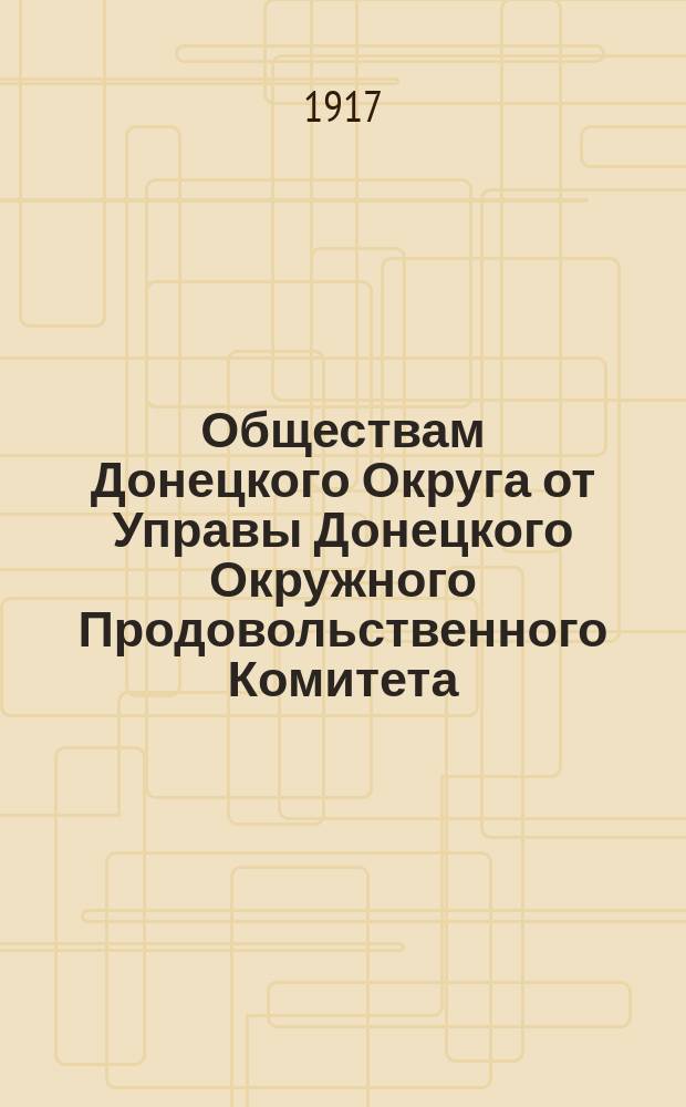 Обществам Донецкого Округа от Управы Донецкого Окружного Продовольственного Комитета. Граждане! : листовка