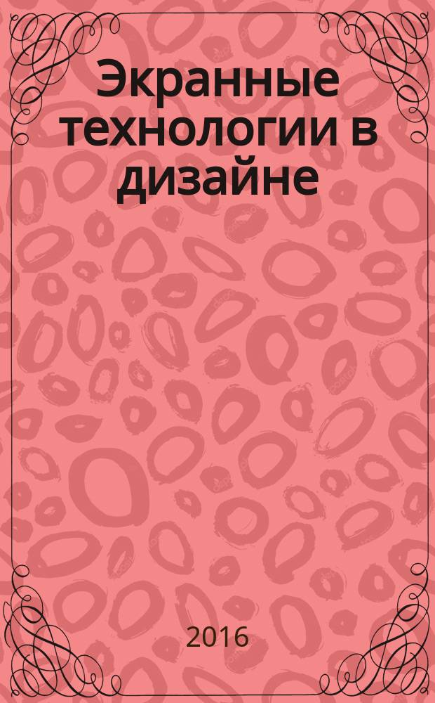 Экранные технологии в дизайне : учебное пособие для студентов высших учебных заведений, обучающихся по программам магистерской подготовки по направлению "Digital Art"