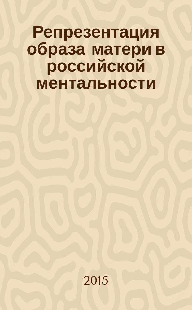 Репрезентация образа матери в российской ментальности : автореферат диссертации на соискание ученой степени кандидата психологических наук : специальность 19.00.01 <Общая психология, психология личности, история психологии>