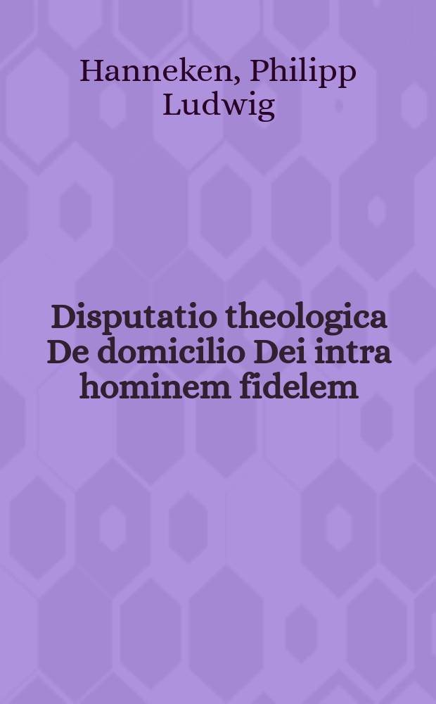ב״גה Disputatio theologica De domicilio Dei intra hominem fidelem