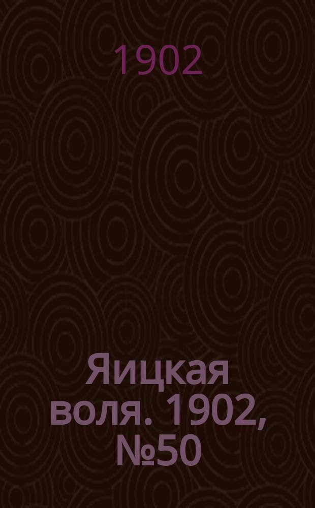 Яицкая воля. 1902, № 50 (29 дек.)