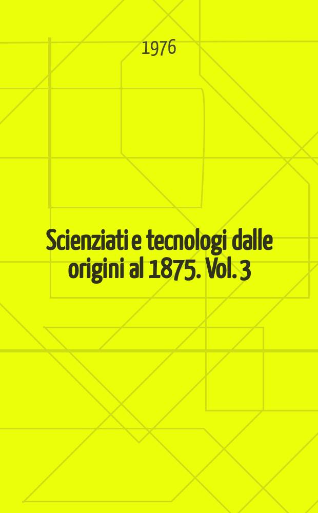 Scienziati e tecnologi dalle origini al 1875. Vol. 3 : Da Ransome, Robert a Žukovskij, Nikolaj Egorovič ; Annali della scienza e della tecnica dalle origini al 1900 = От Роберта Рэнсома до Н.Е.Жуковского. Анналы науки и техники от ее истоков до 1900 года