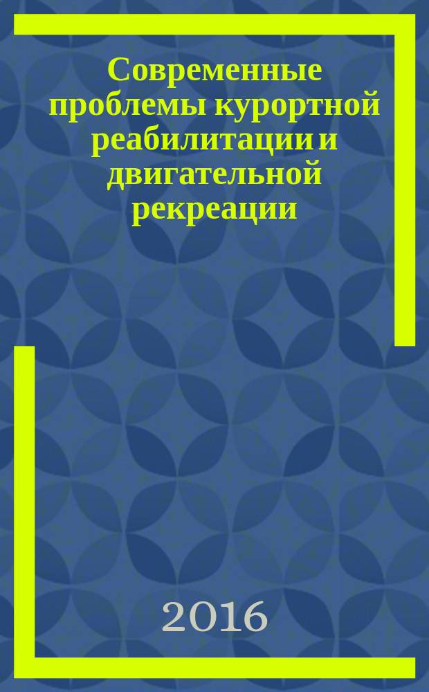 Современные проблемы курортной реабилитации и двигательной рекреации : по материалам Крымской региональной научно-практической конференции, посвященной 15-летию образования кафедры теории и методики адаптивной физической культуры, физической реабилитации и оздоровительных технологий Таврической академии, 12-14 апреля 2016 года, г. Симферополь : сборник научных трудов