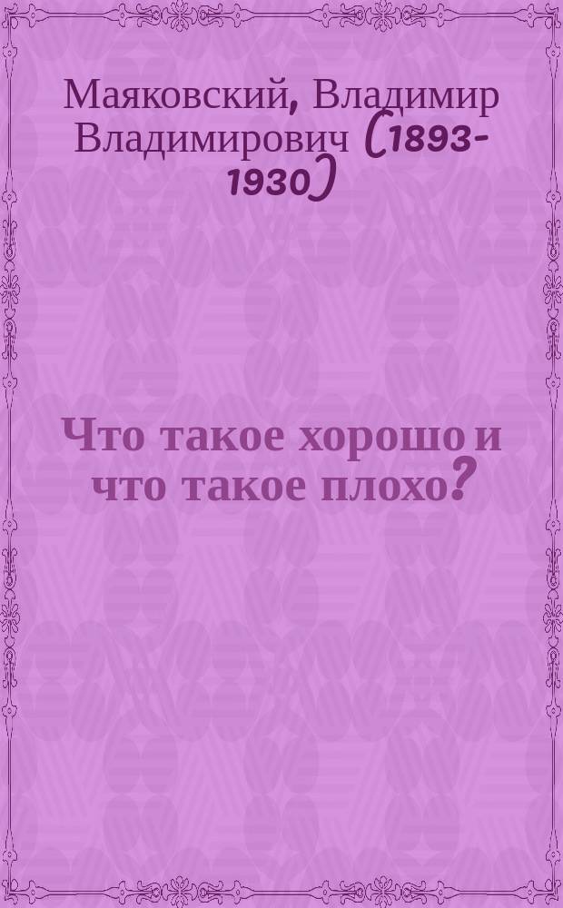 Что такое хорошо и что такое плохо? : стихи : для дошкольного возраста