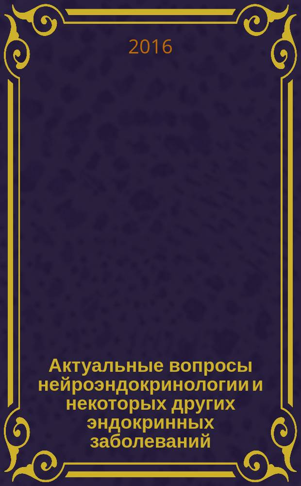 Актуальные вопросы нейроэндокринологии и некоторых других эндокринных заболеваний : материалы областной научно-практической конференции, 25 октября 2016 г. г. Москва