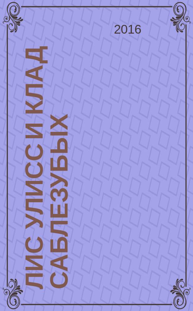Лис Улисс и клад саблезубых : роман : для среднего школьного возраста