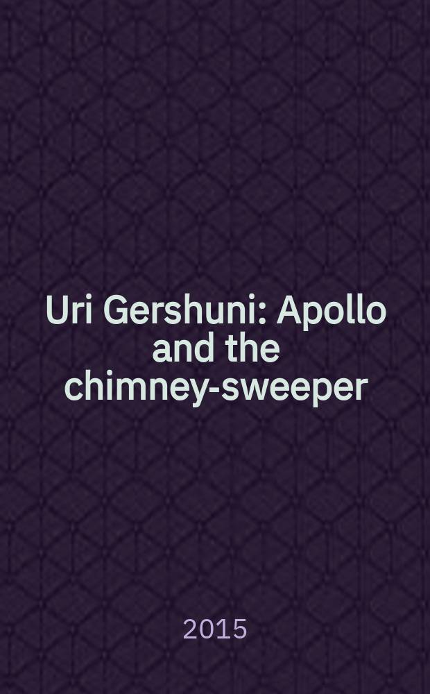 Uri Gershuni: Apollo and the chimney-sweeper : published to accompany an Exhibition 6 artists 6 projects, February - August 2015, Nathan Cummings building for modern and contemporary art = Ури Гершуни. Аполлон и трубочист