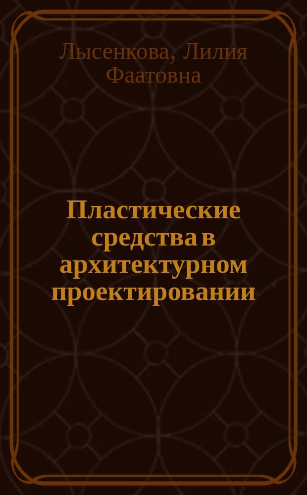 Пластические средства в архитектурном проектировании : учебно-методическое пособие