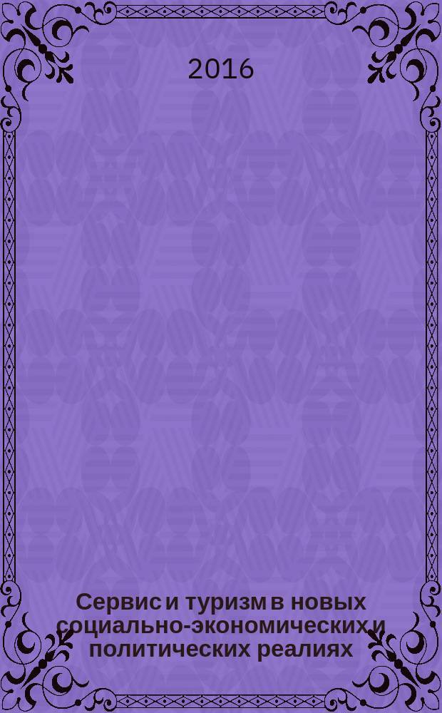 Сервис и туризм в новых социально-экономических и политических реалиях: актуальные задачи, проблемы и перспективы развития : материалы международной научно-практической и научно-методической конференций профессорско-преподавательского состава и аспирантов, 7 апреля 2016 г. Новый взгляд на реализацию образовательных программ в области сервиса, туризма и гостиничной деятельности в контексте мировых тенденций и отечественного опыта : материалы международной научно-методической конференции профессорско-преподавательского состава и аспирантов, 7 апреля 2016 г