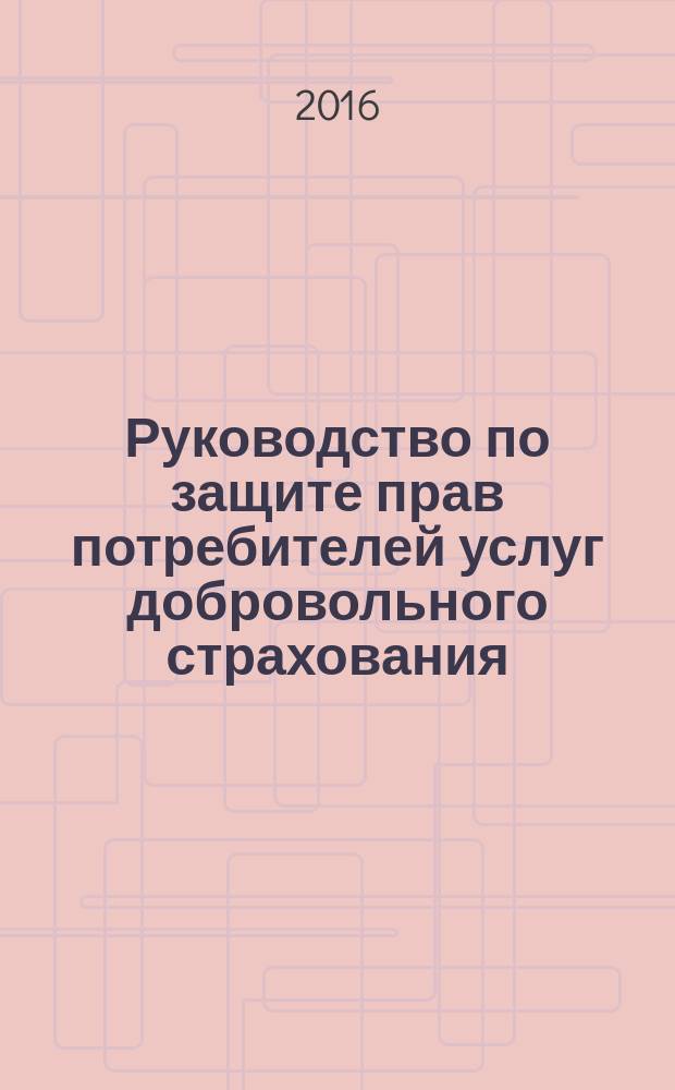 Руководство по защите прав потребителей услуг добровольного страхования = Guidelines for the protection of the rights of consumers of services of voluntary insurance. Property insurance. General requirements. Имущественное страхование : Общие требования : ГОСТ Р 57056-2016