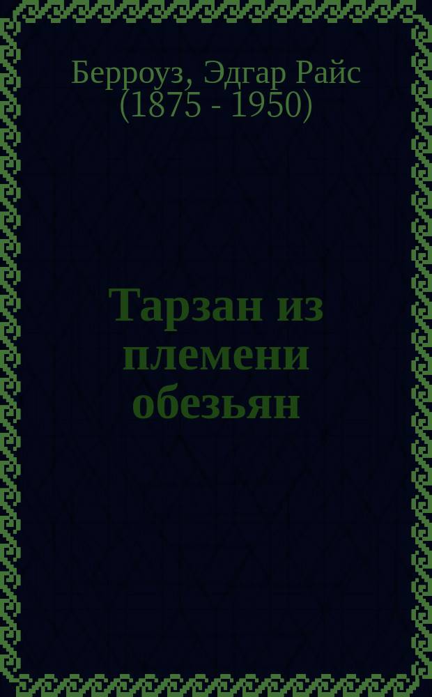 Тарзан из племени обезьян; Возвращение Тарзана; Тарзан и его звери: романы / Эдгар Райс Берроуз; пер. с англ. А. Д. Степанова, М. В.Тарасова; ил. Дж. Аллена Сент-Джона