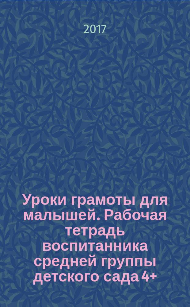 Уроки грамоты для малышей. Рабочая тетрадь воспитанника средней группы детского сада 4+