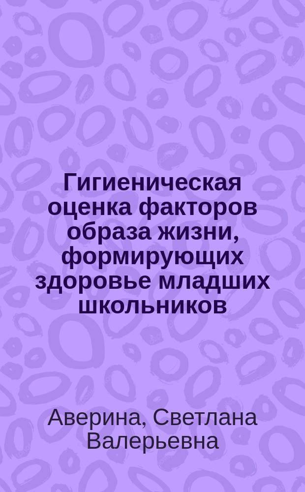 Гигиеническая оценка факторов образа жизни, формирующих здоровье младших школьников (на примере г. Красноярска) : автореферат диссертации на соискание ученой степени кандидата медицинских наук : специальность 14.02.01 <Гигиена>