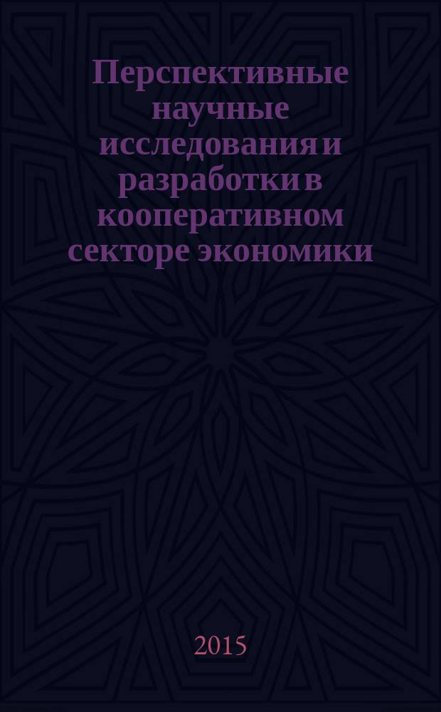 Перспективные научные исследования и разработки в кооперативном секторе экономики : материалы международной научно-практической конференции в рамках ежегодных Чаяновских чтений, 19 ноября 2015 г. Ч. 1