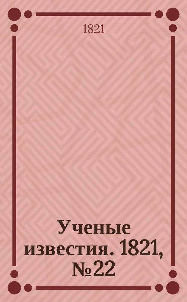 Ученые известия. 1821, № 22 (25 марта)