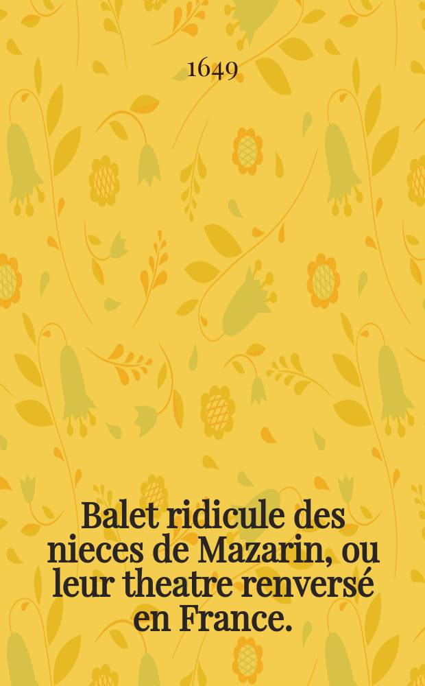 Balet ridicule des nieces de Mazarin, ou leur theatre renversé en France.