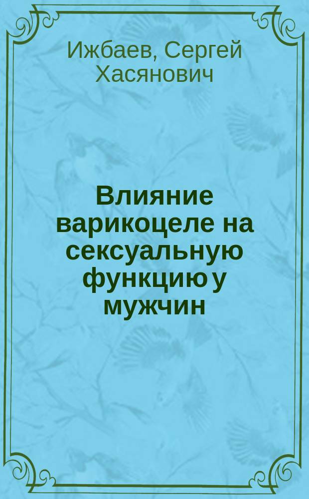 Влияние варикоцеле на сексуальную функцию у мужчин : автореферат диссертации на соискание ученой степени кандидата медицинских наук : специальность 14.01.23 <Урология>