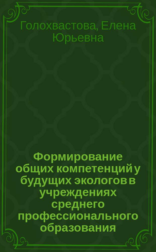 Формирование общих компетенций у будущих экологов в учреждениях среднего профессионального образования : автореферат диссертации на соискание ученой степени кандидата педагогических наук : специальность 13.00.08 <Теория и методика профессионального образования>