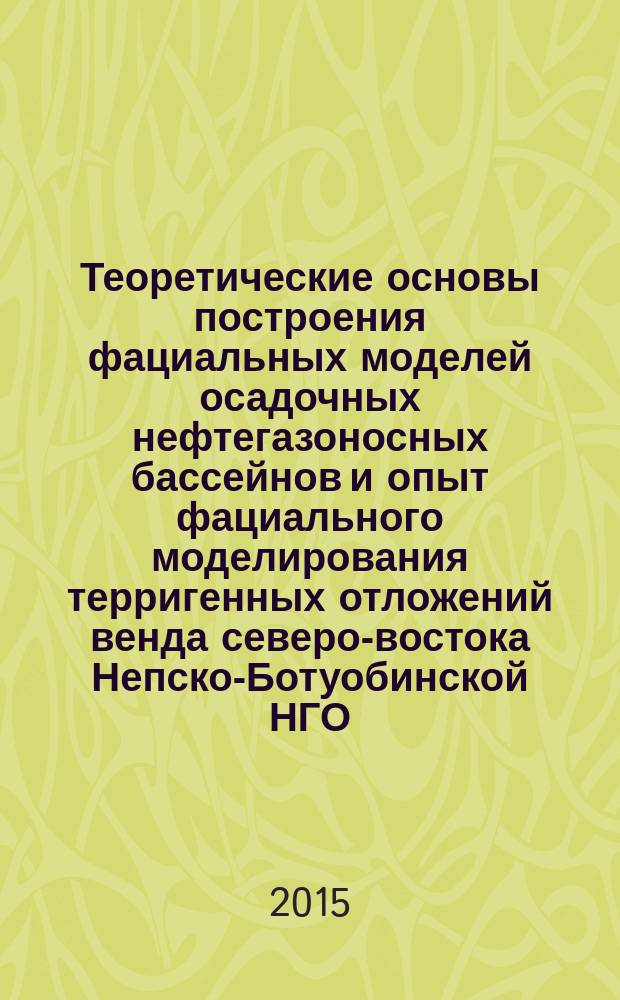 Теоретические основы построения фациальных моделей осадочных нефтегазоносных бассейнов и опыт фациального моделирования терригенных отложений венда северо-востока Непско-Ботуобинской НГО (Сибирская платформа) : автореферат дис. на соиск. уч. степ. доктора геолого-минералогических наук : специальность 25.00.12 <геология>