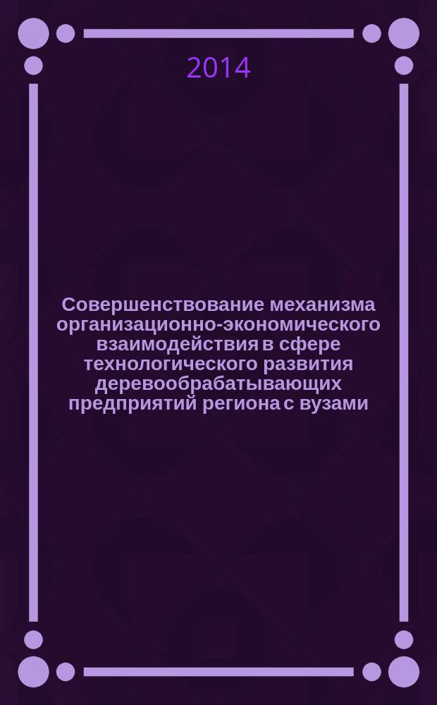 Совершенствование механизма организационно-экономического взаимодействия в сфере технологического развития деревообрабатывающих предприятий региона с вузами (на примере Приморского края) : автореферат диссертации на соискание ученой степени кандидата экономических наук : специальность 08.00.05 <Экономика и управление народным хозяйством по отраслям и сферам деятельности>