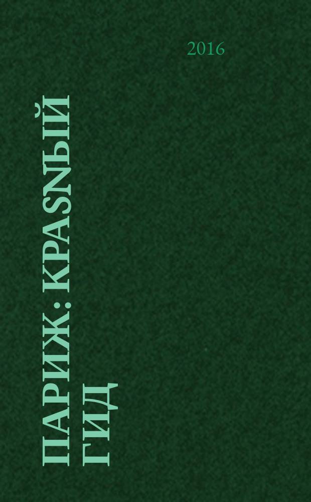 Париж : краsnый гид : путеводитель : все нужное, ничего лишнего, с детальной картой города внутри