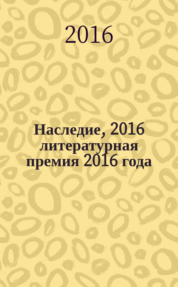 Наследие, 2016 [литературная премия 2016 года] : [альманах с произведениями участников конкурса]. Кн. 8