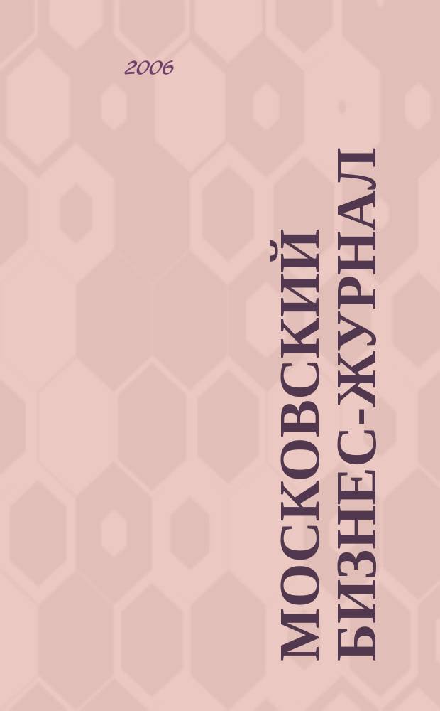 Московский бизнес-журнал : для малого и среднего бизнеса. 2006, № 14 (98)