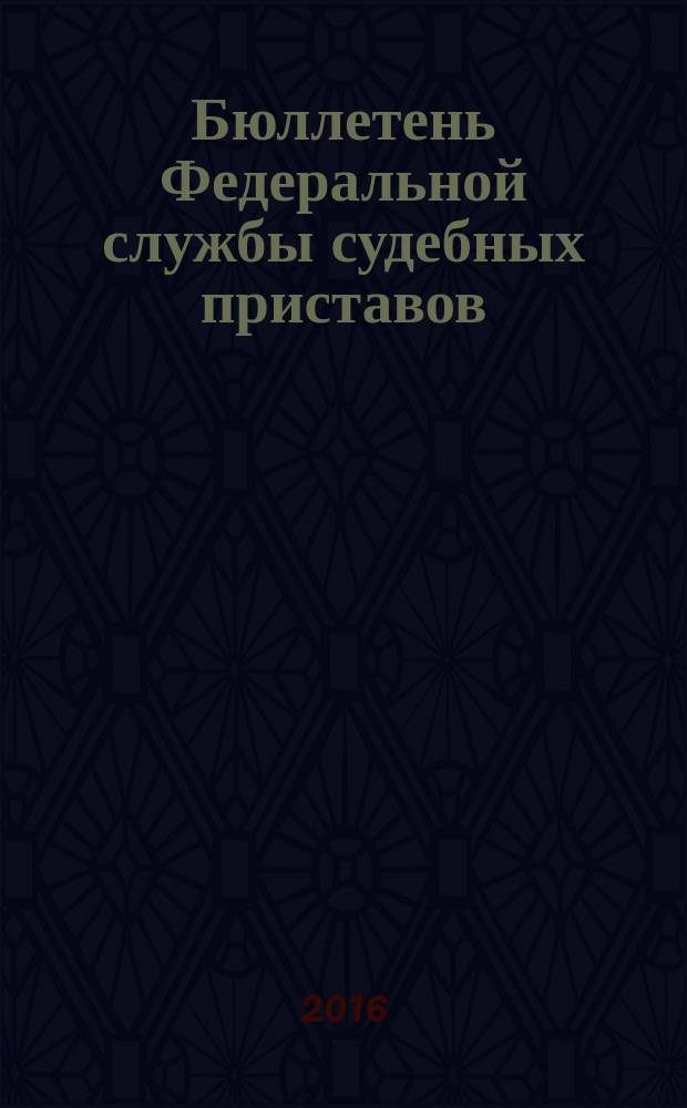 Бюллетень Федеральной службы судебных приставов : официальное издание. 2016, № 9