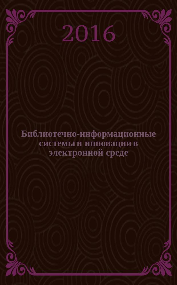 Библиотечно-информационные системы и инновации в электронной среде : библиографическая информация. 2016, вып. 8