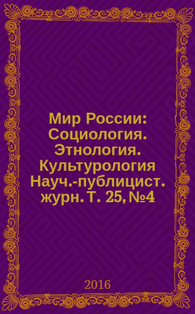 Мир России : Социология. Этнология. Культурология Науч.-публицист. журн. Т. 25, № 4
