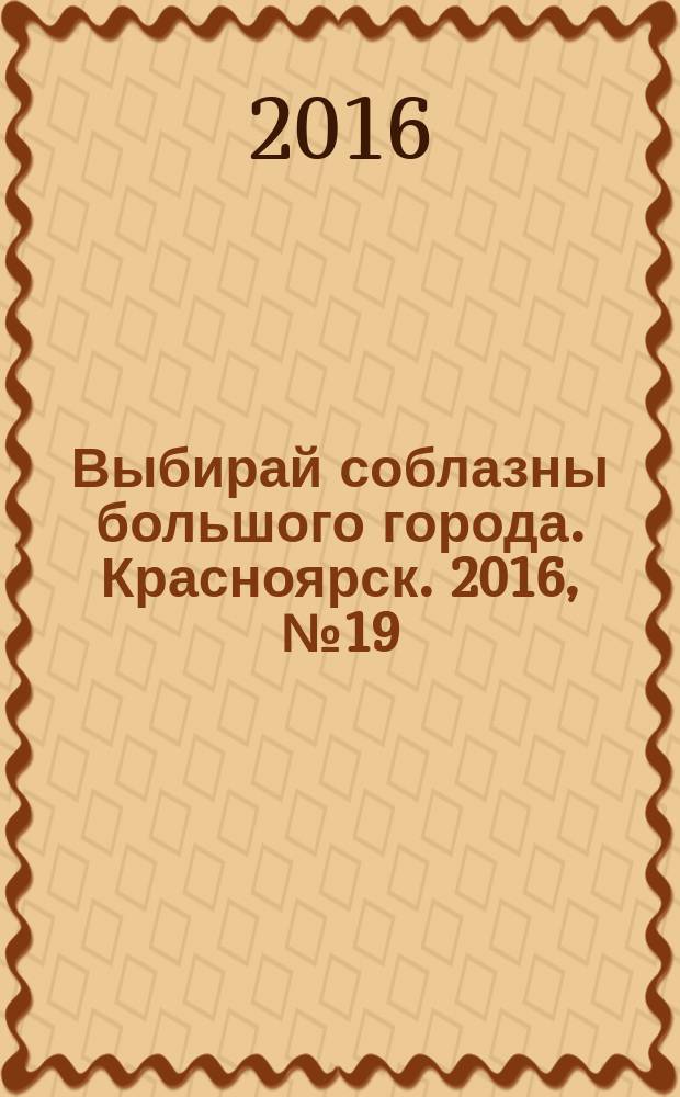 Выбирай соблазны большого города. Красноярск. 2016, № 19 (322)