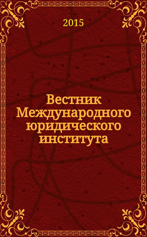 Вестник Международного юридического института : научно-информационный журнал. 2015, № 4 (55)