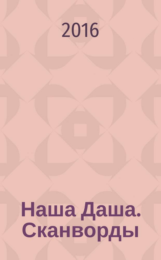 Наша Даша. Сканворды : отдыхаем и решаем припеваючи. 2016, № 11