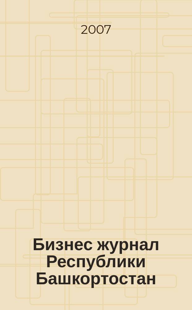 Бизнес журнал Республики Башкортостан : для малого и среднего бизнеса. 2007, № 14 (71)