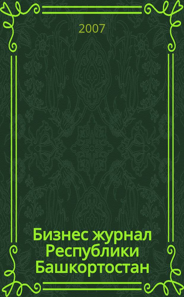 Бизнес журнал Республики Башкортостан : для малого и среднего бизнеса. 2007, № 9 (67)