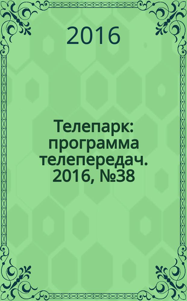 Телепарк : программа телепередач. 2016, № 38 (931)