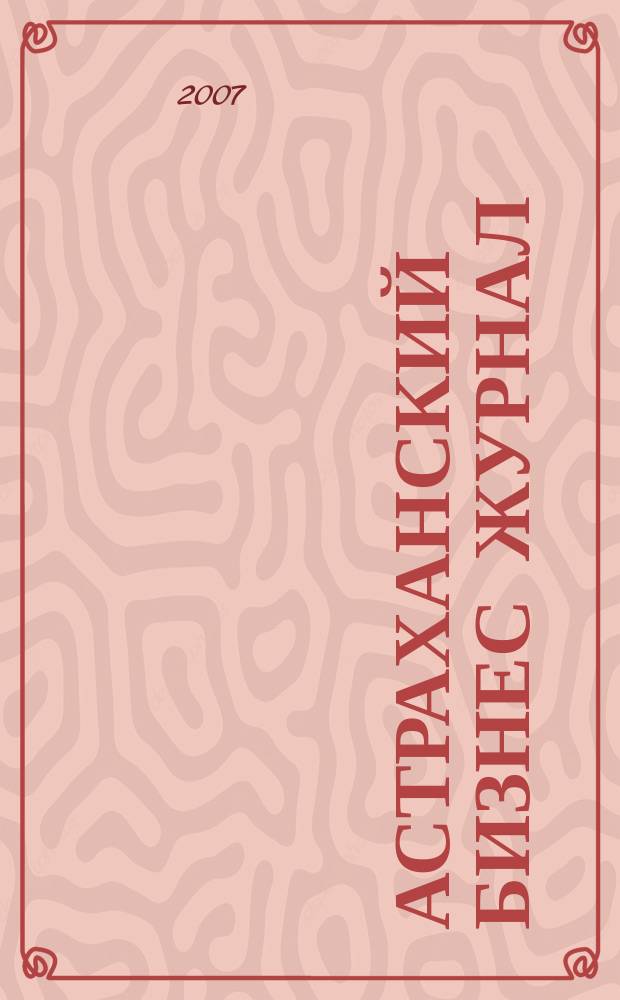 Астраханский бизнес журнал : для малого и среднего бизнеса. 2007, № 16 (2)