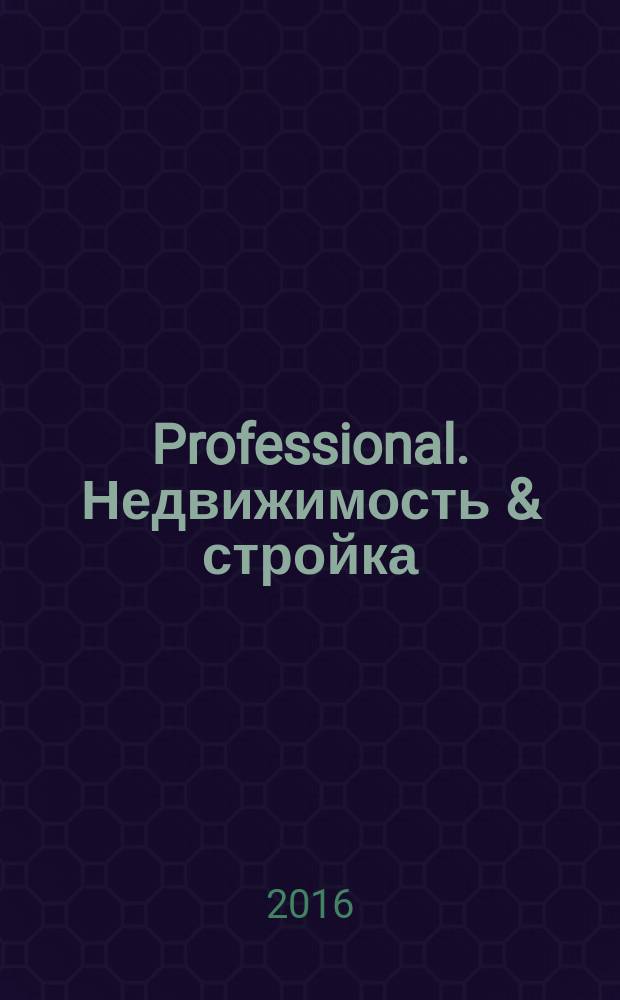 Professional. Недвижимость & стройка : рекламное издание. 2016, № 5 (140)
