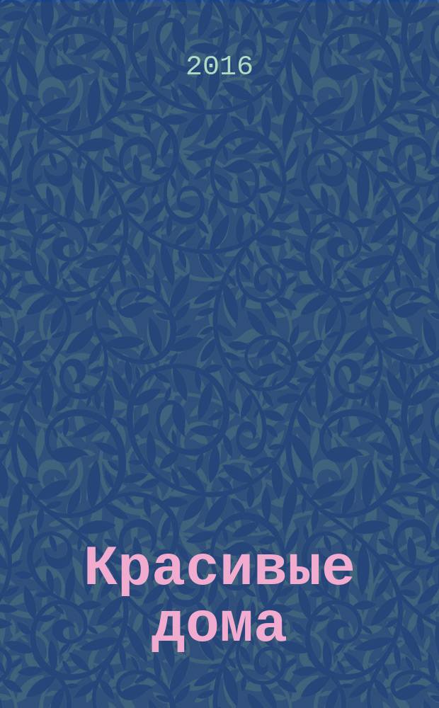 Красивые дома : 25 современных коттеджей Фасады, планы, интерьеры - мировой опыт. 2016, № 9 (172)