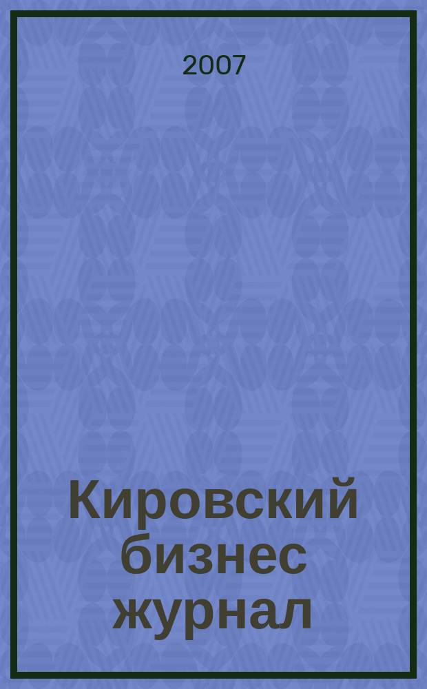 Кировский бизнес журнал : для малого и среднего бизнеса. 2007, № 18 (73)