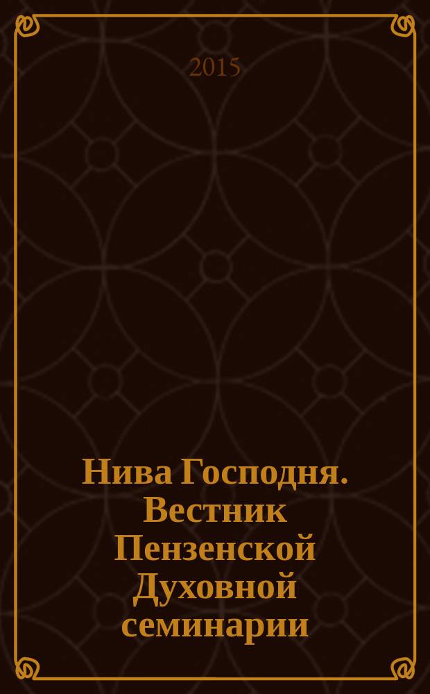 Нива Господня. Вестник Пензенской Духовной семинарии : научно-богословский журнал. 2015, вып. 1 (1) -
