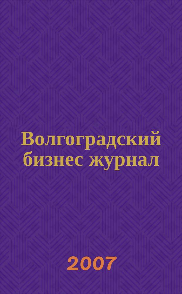 Волгоградский бизнес журнал : для малого и среднего бизнеса. 2007, № 12 (18)