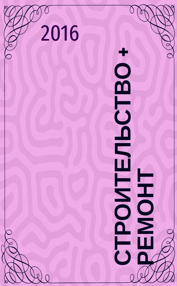 Строительство + ремонт : рекламно-информационный журнал. 2016, № 34 (847)