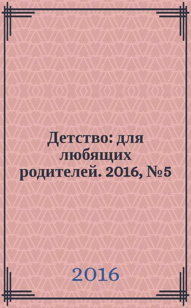 Детство: для любящих родителей. 2016, № 5 (23)
