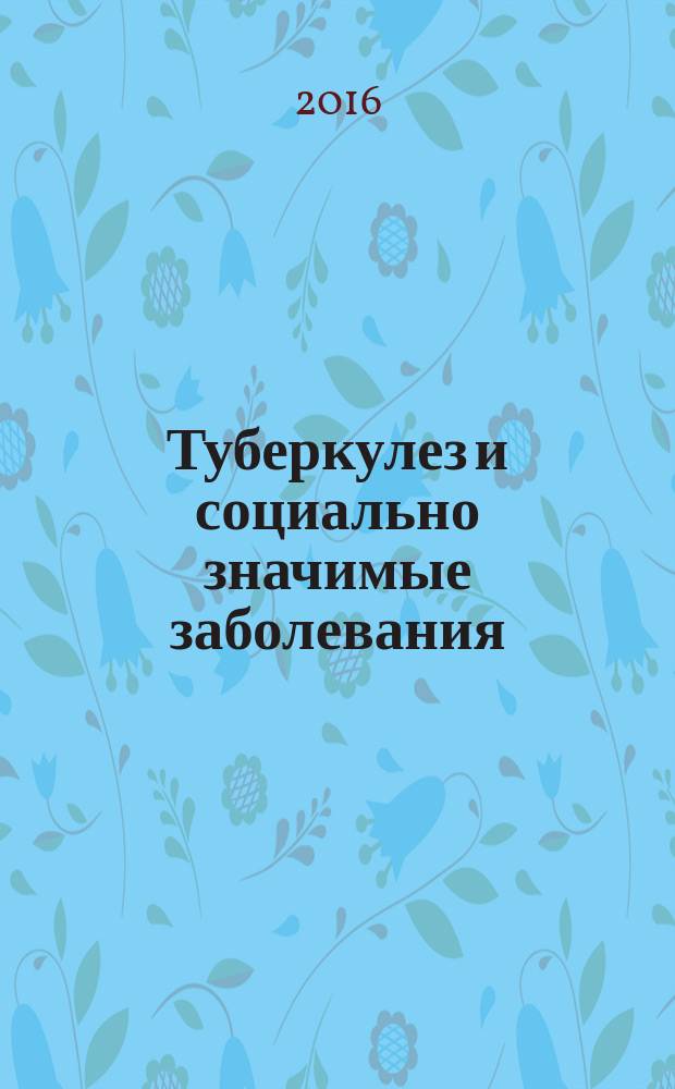 Туберкулез и социально значимые заболевания : ежемесячный научно-практический журнал. 2016, № 4