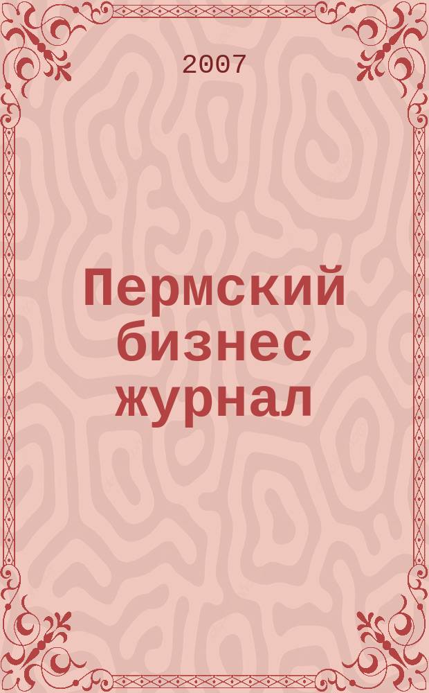 Пермский бизнес журнал : для малого и среднего бизнеса. 2007, № 9 (30)