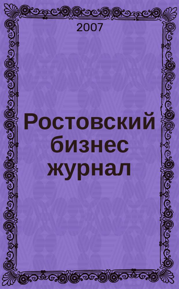 Ростовский бизнес журнал : для малого и среднего бизнеса. 2007, № 16 (47)